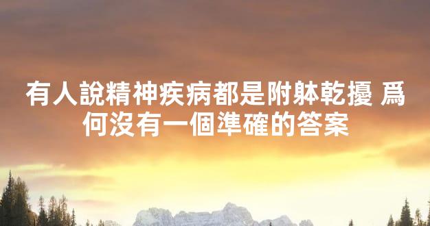 有人說精神疾病都是附躰乾擾 爲何沒有一個準確的答案